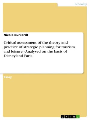 cover image of Critical assessment of the theory and practice of strategic planning for tourism and leisure--Analysed on the basis of Disneyland Paris